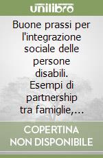 Buone prassi per l'integrazione sociale delle persone disabili. Esempi di partnership tra famiglie, associazioni, scuola e territorio libro