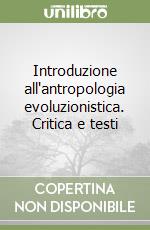 Introduzione all'antropologia evoluzionistica. Critica e testi libro