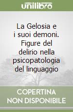 La Gelosia e i suoi demoni. Figure del delirio nella psicopatologia del linguaggio