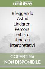 Rileggendo Astrid Lindgren. Percorsi critici e itinerari interpretativi libro