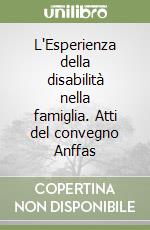 L'Esperienza della disabilità nella famiglia. Atti del convegno Anffas libro