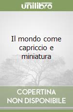 Il mondo come capriccio e miniatura libro