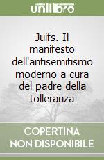 Juifs. Il manifesto dell'antisemitismo moderno a cura del padre della tolleranza libro