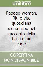 Papago woman. Riti e vita quotidiana d'una tribù nel racconto della figlia di un capo libro