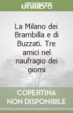 La Milano dei Brambilla e di Buzzati. Tre amici nel naufragio dei giorni libro