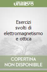 Esercizi svolti di elettromagnetismo e ottica libro