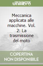 Meccanica applicata alle macchine. Vol. 2: La trasmissione del moto