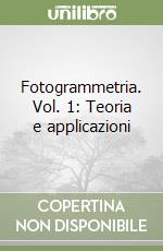 Fotogrammetria. Vol. 1: Teoria e applicazioni