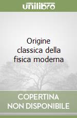 Origine classica della fisica moderna libro