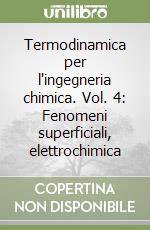 Termodinamica per l'ingegneria chimica. Vol. 4: Fenomeni superficiali, elettrochimica libro
