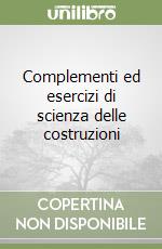 Complementi ed esercizi di scienza delle costruzioni