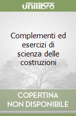 Complementi ed esercizi di scienza delle costruzioni libro