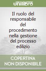 Il ruolo del responsabile del procedimento nella gestione del processo edilizio