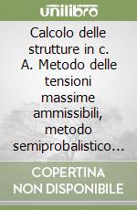 Calcolo delle strutture in c. A. Metodo delle tensioni massime ammissibili, metodo semiprobalistico agli stati limite. Stato limite di fessurazione... libro