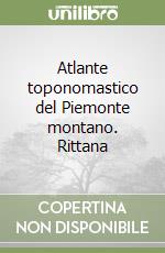 Atlante toponomastico del Piemonte montano. Rittana libro