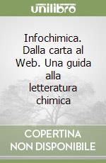Infochimica. Dalla carta al Web. Una guida alla letteratura chimica libro