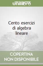 Cento esercizi di algebra lineare libro