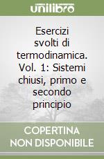 Esercizi svolti di termodinamica. Vol. 1: Sistemi chiusi, primo e secondo principio libro