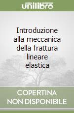 Introduzione alla meccanica della frattura lineare elastica libro