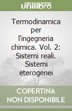 Termodinamica per l'ingegneria chimica. Vol. 2: Sistemi reali. Sistemi eterogenei libro
