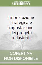 Impostazione strategica e impostazione dei progetti industriali libro