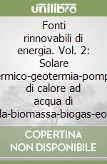 Fonti rinnovabili di energia. Vol. 2: Solare termico-geotermia-pompe di calore ad acqua di falda-biomassa-biogas-eolico