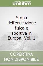 Storia dell'educazione fisica e sportiva in Europa. Vol. 1 libro