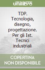 TDP. Tecnologia, disegno, progettazione. Per gli Ist. Tecnici industriali (1)