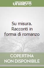 Su misura. Racconti in forma di romanzo