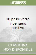 10 passi verso il pensiero positivo libro