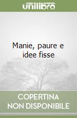 Manie, paure e idee fisse libro