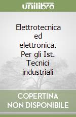 Elettrotecnica ed elettronica. Per gli Ist. Tecnici industriali libro