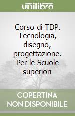 Corso di TDP. Tecnologia, disegno, progettazione. Per le Scuole superiori (2) libro