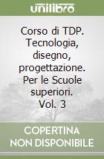 Corso di TDP. Tecnologia, disegno, progettazione. Per le Scuole superiori. Vol. 3 libro