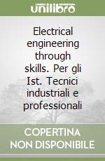 Electrical engineering through skills. Per gli Ist. Tecnici industriali e professionali libro