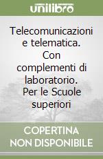 Telecomunicazioni e telematica. Con complementi di laboratorio. Per le Scuole superiori (2) libro