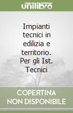 Impianti tecnici in edilizia e territorio. Per gli Ist. Tecnici (2) libro