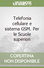 Telefonia cellulare e sistema GSM. Per le Scuole superiori libro