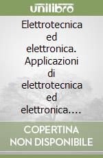 Elettrotecnica ed elettronica. Applicazioni di elettrotecnica ed elettronica. Per gli Ist. Professionali libro