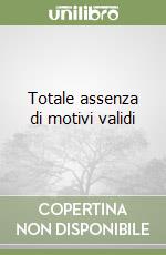 Totale assenza di motivi validi libro