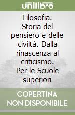 Filosofia. Storia del pensiero e delle civiltà. Dalla rinascenza al criticismo. Per le Scuole superiori libro