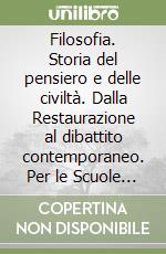 Filosofia. Storia del pensiero e delle civiltà. Dalla Restaurazione al dibattito contemporaneo. Per le Scuole superiori libro