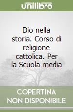 Dio nella storia. Corso di religione cattolica. Per la Scuola media libro