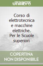 Corso di elettrotecnica e macchine elettriche. Per le Scuole superiori libro