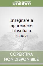 Insegnare a apprendere filosofia a scuola