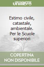 Estimo civile, catastale, ambientale. Per le Scuole superiori libro