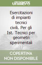 Esercitazioni di impianti tecnici civili. Per gli Ist. Tecnici per geometri sperimentali