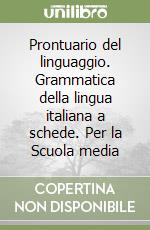 Prontuario del linguaggio. Grammatica della lingua italiana a schede. Per la Scuola media libro