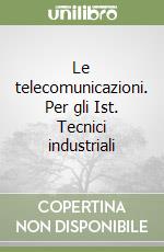 Le telecomunicazioni. Per gli Ist. Tecnici industriali libro