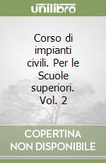 Corso di impianti civili. Per le Scuole superiori. Vol. 2 libro